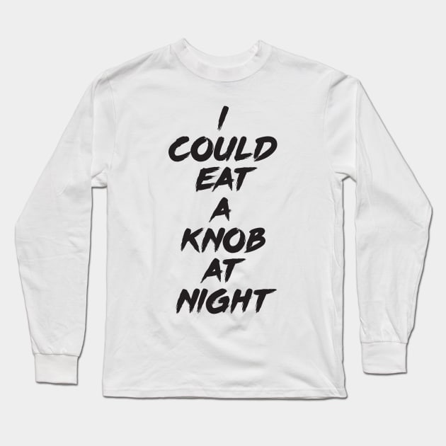 I Could Eat A Knob At Night Long Sleeve T-Shirt by FlyNebula